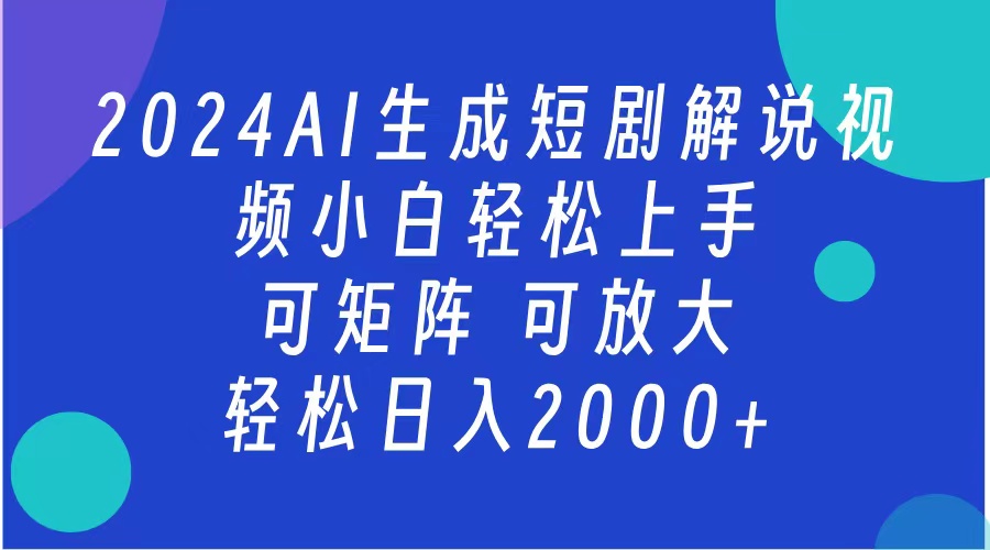 AI生成短剧解说视频 2024最新蓝海项目 小白轻松上手 日入2000+