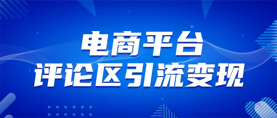 电商平台评论引流变现，无需开店铺长期精准引流，简单粗暴